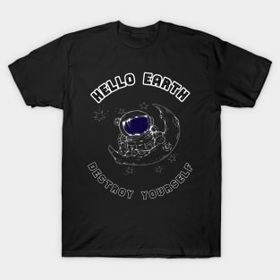 Astronaut Hello earth destroy yourself warning gift T-Shirt